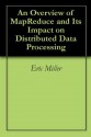 An Overview of MapReduce and Its Impact on Distributed Data Processing - Eric Miller