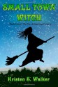 Small Town Witch - Kristen S. Walker