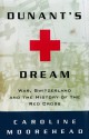 Dunant's Dream: War, Switzerland and the History of the Red Cross - Caroline Moorehead