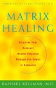 Matrix Healing: Unleashing Your Greatest Health Potential Through the Power of Kabbalah - Raphael Kellman