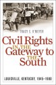 Civil Rights in the Gateway to the South: Louisville, Kentucky, 1945-1980 - Tracy E. K'Meyer