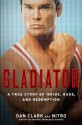 Gladiator: A True Story of 'Roids, Rage, and Redemption - Dan Clark