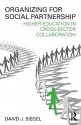 Organizing for Social Partnership: Higher Education in Cross-Sector Collaboration - David S. Siegel