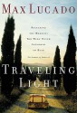 Traveling Light: Releasing the Burdens You Were Never Intended to Bear - Max Lucado