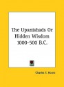 The Upanishads or Hidden Wisdom 1000-500 B.C. - Charles F. Horne