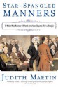 Star-Spangled Manners: In Which Miss Manners Defends American Etiquette (For a Change) - Judith Martin