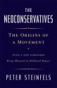 The Neoconservatives: The Origins of a Movement: With a New Foreword, From Dissent to Political Power - Peter Steinfels