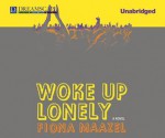 Woke Up Lonely - Fiona Maazel, Bernadette Dunne