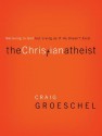 The Christian Atheist: When You Believe in God But Live as If He Doesn't Exist - Craig Groeschel