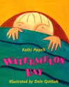 Watermelon Day - Kathi Appelt, Dale Gottlieb, Lulu Bailey