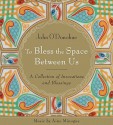 To Bless the Space Between Us: A Collection of Invocations and Blessings - John O'Donohue