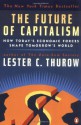 The Future of Capitalism: How Today's Economic Forces Shape Tomorrow's World - Lester Carl Thurow