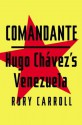 Comandante: Hugo Chávez's Venezuela - Rory Carroll