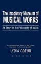 The Imaginary Museum of Musical Works: An Essay in the Philosophy of Music - Lydia Goehr