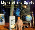 Light of the Spirit: Portraits of Southern Outsider Artists - Karekin Goekjian, Robert Peacock, Donald B. Kuspit