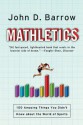 Mathletics: A Scientist Explains 100 Amazing Things About the World of Sports - John D. Barrow