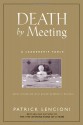 Death by Meeting: A Leadership Fable...About Solving the Most Painful Problem in Business - Patrick Lencioni