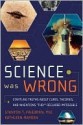 Science Was Wrong: Startling Truths About Cures, Theories & Inventions They Declared Impossible - Stanton T. Friedman, Kathleen Marden