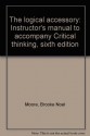 The logical accessory: Instructor's manual to accompany Critical thinking, sixth edition - Brooke Noel Moore