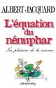 L'e&#X301;Quation Du Ne&#X301;Nuphar: Les Plaisirs De La Science - Albert Jacquard