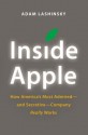 Inside Apple: How America's Most Admired--and Secretive--Company Really Works - Adam Lashinsky