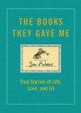 The Books They Gave Me: True Stories of Life, Love, and Lit - Jen Adams