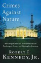 Crimes Against Nature - Robert F. Kennedy Jr.