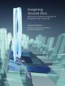 Imagining Ground Zero: The Official and Unofficial Proposals for the World Trade Center Site (Architectural Record Book) - Suzanne Stephens, Ian Luna