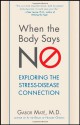 When the Body Says No: Exploring the Stress-Disease Connection - Gabor Maté