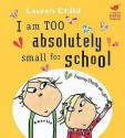 I Am Absolutely Too Small For School (Charlie & Lola) - Lauren Child