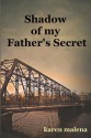 Shadow of My Father's Secret - Karen Malena