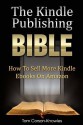 The Kindle Publishing Bible: How to Sell More Kindle eBooks on Amazon - Tom Corson-Knowles