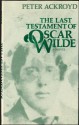 The Last Testament of Oscar Wilde - Peter Acroyd, Peter Acroyd