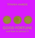 Good Fortune: And How to Attract It - Titania Hardie