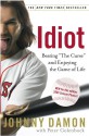 Idiot: Beating "The Curse" and Enjoying the Game of Life - Johnny Damon, Peter Golenbock