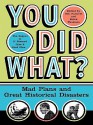 You Did What?: Mad Plans and Incredible Mistakes - Bill Fawcett, Brian M. Thomsen