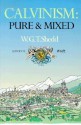 Calvinism: Pure and Mixed: A Defence of the Westminster Standards - William G.T. Shedd