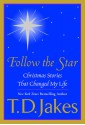 Follow the Star: Christmas Stories That Changed My Life - T.D. Jakes