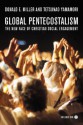 Global Pentecostalism: The New Face of Christian Social Engagement - Donald E. Miller, Tetsunao Yamamori