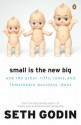 Small Is the New Big: And 183 Other Riffs, Rants, and Remarkable Business Ideas - Seth Godin