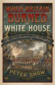 When Britain Burned the White House: The 1814 Invasion of Washington - Peter Snow