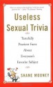 Useless Sexual Trivia: Tastefully Prurient Facts About Everyone's Favorite Subject - Shane Mooney