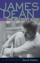 James Dean: The Mutant King: A Biography - David Dalton