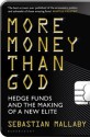 More Money Than God: Hedge Funds And The Making Of A New Elite - Sebastian Mallaby