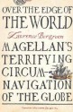 Over The Edge Of The World: Magellan's Terrifying Circumnavigation Of The Globe - Laurence Bergreen