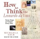 How to Think like Leonardo da Vinci: Seven Steps to Genius Every Day - Michael J. Gelb