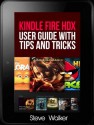 Kindle Fire HDX User Guide With Tips And Tricks: Step By Step Tutotrial To Using Kindle Fire HDX - Steve Walker