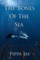 The Bones of the Sea - Pippa Jay