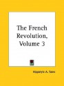 The French Revolution, Volume III - Hippolyte Taine