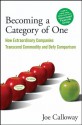 Becoming a Category of One: How Extraordinary Companies Transcend Commodity and Defy Comparison - Joe Calloway